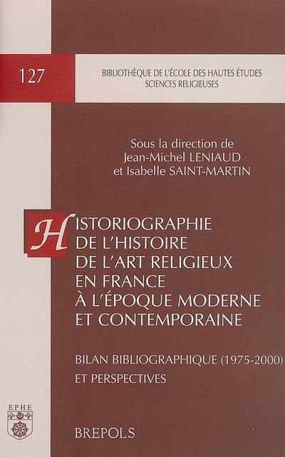 Historiographie de l'histoire de l'art religieux en France à l'époque moderne et contemporaine : bilan bibliographique (1975-2000) et perspectives