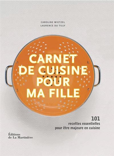 Carnet de cuisine pour ma fille : 101 recettes essentielles pour être majeure en cuisine