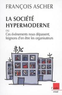 La société hypermoderne : ou ces événements nous dépassent, feignons d'en être les organisateurs