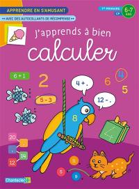 J'apprends à bien calculer : 1re primaire, CP, 6-7 ans