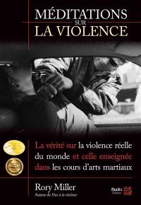 Méditations sur la violence : la vérité sur la violence réelle du monde et celle enseignée dans les cours d'arts martiaux