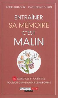 Entraîner sa mémoire, c'est malin : 150 exercices et conseils pour un cerveau en pleine forme