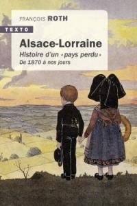 Alsace-Lorraine : histoire d'un pays perdu : de 1870 à nos jours