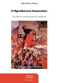 L'apothéose humaine : une idole au coeur du mythe de la modernité : liberté, égalité, fraternité