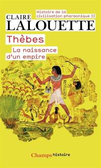 Histoire de la civilisation pharaonique. Vol. 2. Thèbes ou La naissance d'un empire