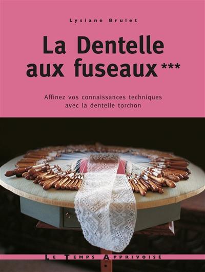 La dentelle aux fuseaux. Vol. 3. Affinez vos connaissances techniques avec la dentelle torchon