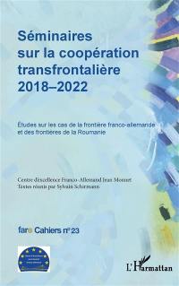 Séminaires sur la coopération transfrontalière 2018-2022 : études sur les cas de la frontière franco-allemande et des frontières de la Roumanie