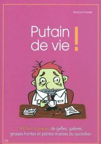 Putain de vie ! : 500 témoignages de gaffes, galères, grosses hontes et petites misères du quotidien