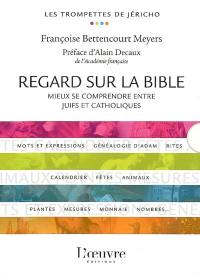 Regard sur la Bible : mieux se comprendre entre juifs et catholiques : mots et expressions, généalogie d'Adam, rites, calendrier, fêtes, animaux, plantes, mesures, monnaie, nombres...