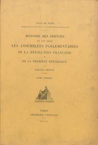 Histoire des édifices où ont siégé les assemblées parlementaires de la Révolution française et de la première République. Vol. 1