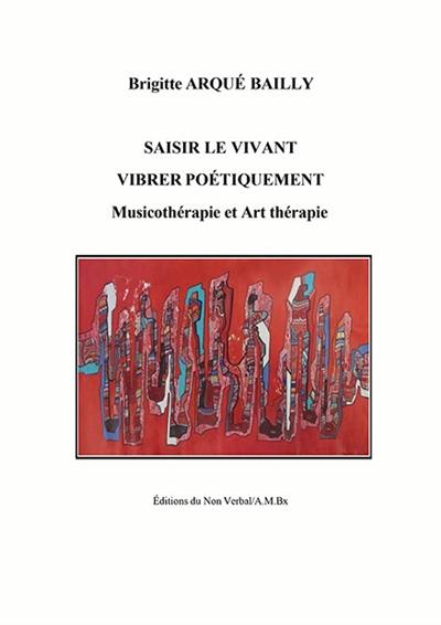 Saisir le vivant, vibrer poétiquement : musicothérapie et art-thérapie