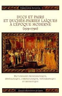 Ducs et pairs et duchés-pairies laïques à l'époque moderne (1519-1790) : dictionnaire prosographique, généalogique, chronologique, topographique et heuristique