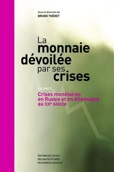 La monnaie dévoilée par ses crises. Vol. 2. Crises monétaires en Russie et en Allemagne au XXe siècle