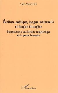 Ecriture poétique, langue maternelle et langue étrangère : contribution à une histoire polyglossique de la poésie française