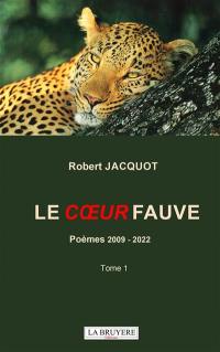 LE COEUR FAUVE POEMES 2009-2022 TOME 1