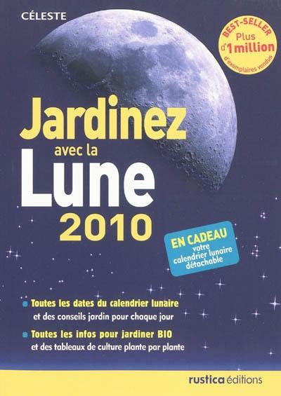 Jardinez avec la lune 2010 : toutes les dates du calendrier lunaire et des conseils jardin pour chaque jour, toutes les infos pour jardiner bio et des tableaux de culture plante par plante