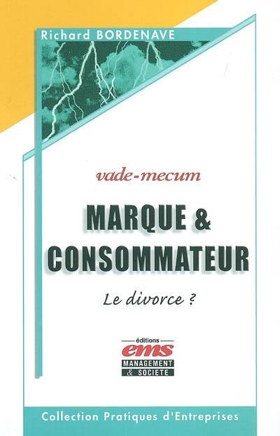 Marque et consommateur : le divorce ? : vade-mecum