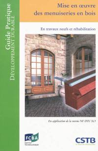 Mise en oeuvre des menuiseries en bois : en travaux neufs et réhabilitation : en application de la norme NF DTU 36.5