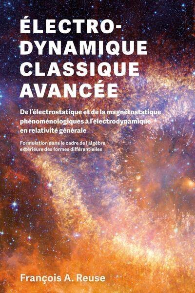 Electrodynamique classique avancée : de l'électrostatique et de la magnétostatique phénoménologiques à l'électrodynamique en relativité générale : formulation dans le cadre de l'algèbre extérieure des formes différentielles