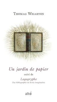 Un jardin de papier : Suivi de, Logogryphe ; une bibliographie de livres imaginaires