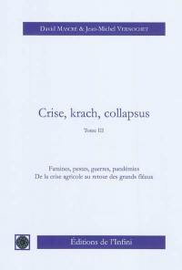 Crise, krach, collapsus. Vol. 3. Famines, pestes, guerres, pandémies : de la crise agricole au retour des grands fléaux