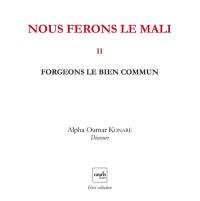 Nous ferons le Mali. Vol. 2. Forgeons le bien commun