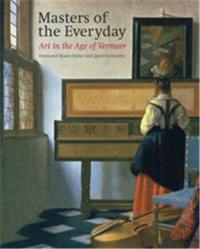 Masters of the Everyday : Dutch Artists in the Age of Vermeer