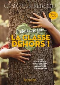 Il était une fois... la classe dehors ! : partir des jeux libres pour construire des scénarios pédagogiques en pleine nature