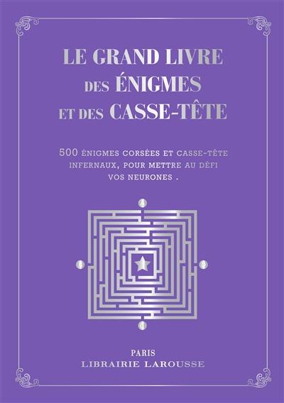 Le grand livre des énigmes et casse-tête logiques : 500 problèmes de logique et d'arithmétique tirés des épreuves et des ouvrages de préparation au certificat d'études