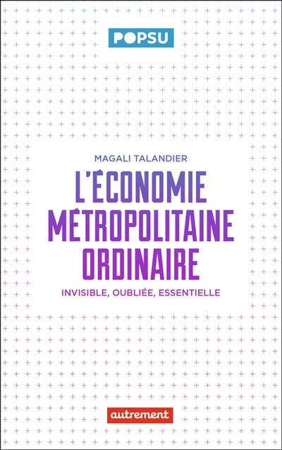 L'économie métropolitaine ordinaire : invisible, oubliée, essentielle