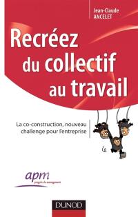 Recréez du collectif au travail : la co-construction, nouveau challenge pour l'entreprise