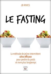 Le fasting : la méthode de jeûne intermittent ultra efficace pour perdre du poids et vivre plus longtemps