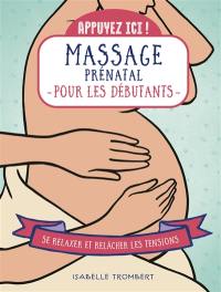 Appuyez ici ! : massage prénatal pour les débutants : se relaxer et relâcher les tensions