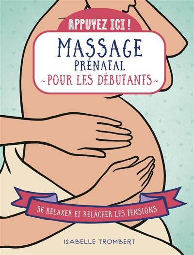 Appuyez ici ! : massage prénatal pour les débutants : se relaxer et relâcher les tensions