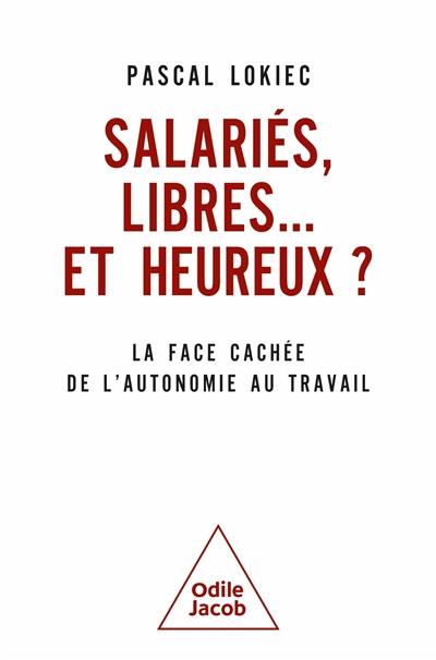 Salariés, libres... et heureux ? : la face cachée de l'autonomie au travail