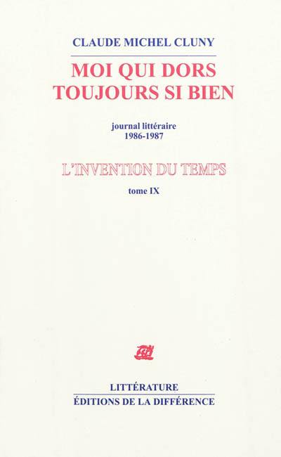 L'invention du temps. Vol. 9. Moi qui dors toujours si bien : journal littéraire : 1986-1987