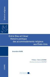 Entre Dieu et César : histoire politique des accommodements religieux aux Etats-Unis