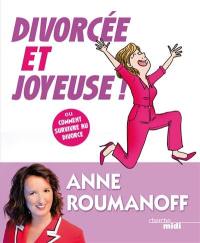 Divorcée et joyeuse ! ou Comment survivre au divorce