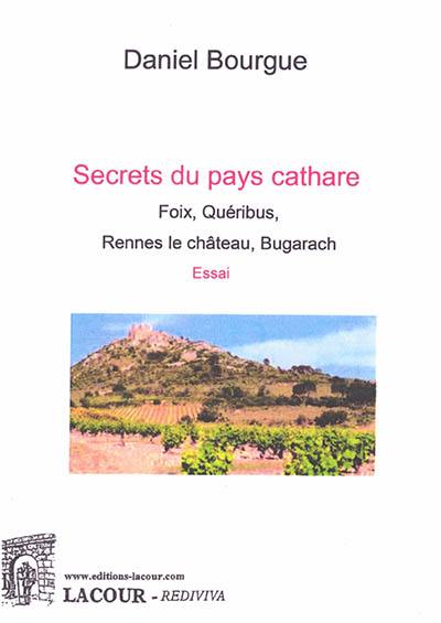 Secrets du pays cathare : Foix, Quéribus, Rennes-le-Château, Bugarach : essai