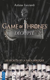 Game of thrones décrypté : les secrets de la saga héroïque