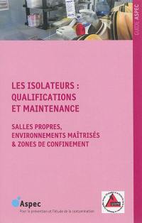 Les isolateurs : qualifications et maintenance : salles propres, environnements maîtrisés & zones de confinement