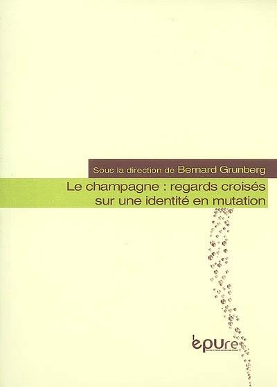 Le champagne : regards croisés sur une identité en mutation : journée d'études internationales sur le champagne organisée à la Villa Bissinger (Ay-Champagne), 20 octobre 2006