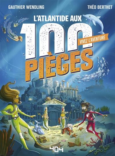 Vivez l'aventure. L'Atlantide aux 100 pièges