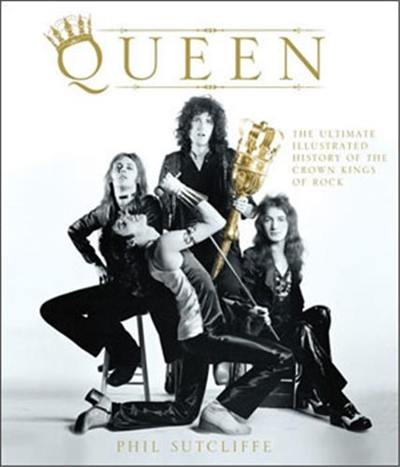 Queen The Ultimate Illustrated History of the Crown Kings of Rock (Hardback)