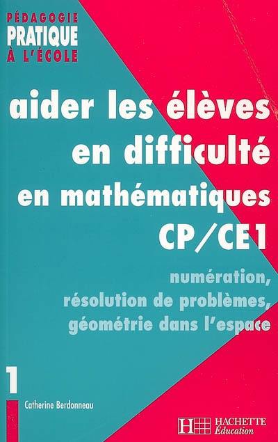 Aider les élèves en difficulté en mathématiques, CP-CE1. Vol. 1. Numération, résolution de problèmes, géométrie dans l'espace