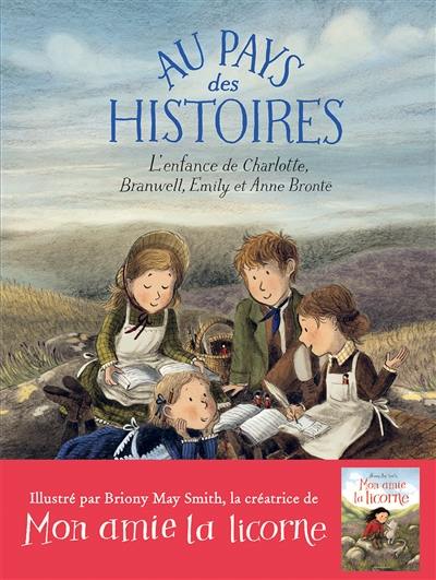 Au pays des histoires : l'enfance de Charlotte, Branwell, Emily et Anne Brontë