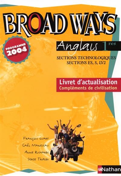 Broad ways, anglais 1res, sections technologiques, sections ES, S, LV2 : livret d'actualisation de l'édition de 2002, compléments de civilisation