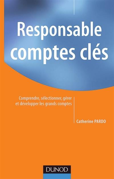 Responsable comptes clés : comprendre, sélectionner, gérer et développer les grands comptes