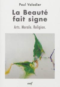 La beauté fait signe : arts, morale, religion