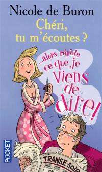 Chéri, tu m'écoutes ? : alors répète ce que je viens de dire...